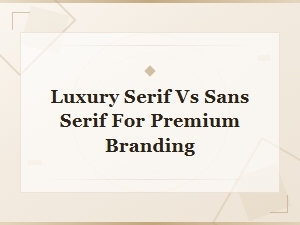 Luxury Serif vs Sans Serif for Premium Branding