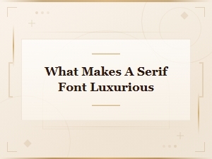 What Makes a Serif Font Luxurious