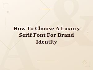 How to Choose a Luxury Serif Font for Brand Identity That Elevates Your Brand