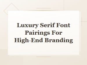 Luxury Serif Font Pairings for High-End Branding Elegance