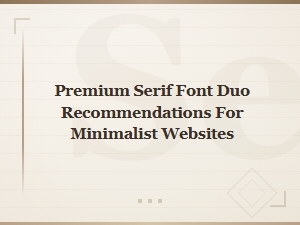 Premium Serif Font Duos for Elegant Minimalist Websites