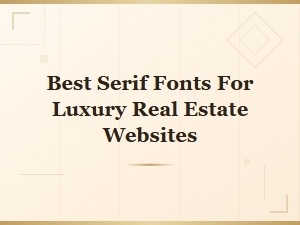 Modern Luxury Serifs: Best Fonts for High-End Real Estate Websites