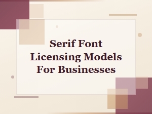 Serif Font Licensing Models for Businesses