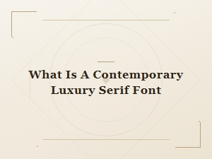 What Is a Contemporary Luxury Serif Font | Top Modern Luxury Serifs